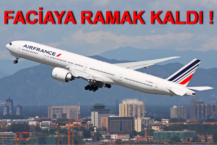 AİR FRANCE’IN 777’Sİ AZ KALSIN DAĞA ÇARPIYORDU !