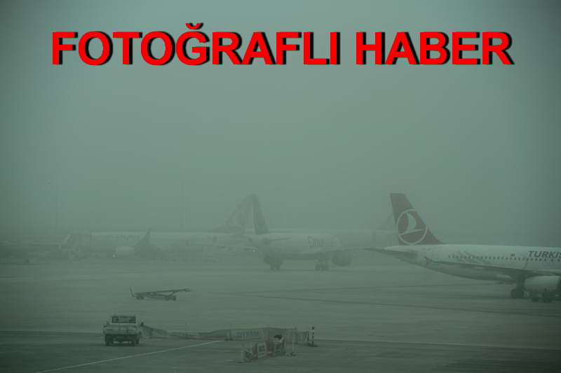 SİS UÇUŞ TRAFİĞİNİ OLUMSUZ ETKİLEDİ!