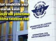 ICAO’DAN PİLOT EMEKLİLİK YAŞINI YÜKSELTMEDİ
