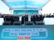 HALKALI-İSTANBUL HAVALİMANI METROSU AÇILDI