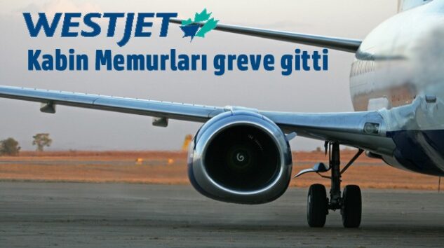WESTJET KABİN MEMURLARI GREVE GİTTİ